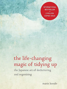 "The Life-Changing Magic of Tidying Up: The Japanese Art of Decluttering and Organizing"